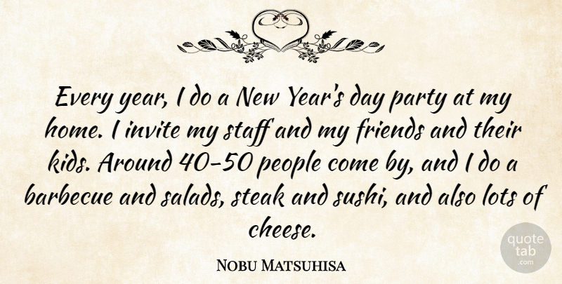 Nobu Matsuhisa Quote About Barbecue, Home, Invite, Lots, People: Every Year I Do A...