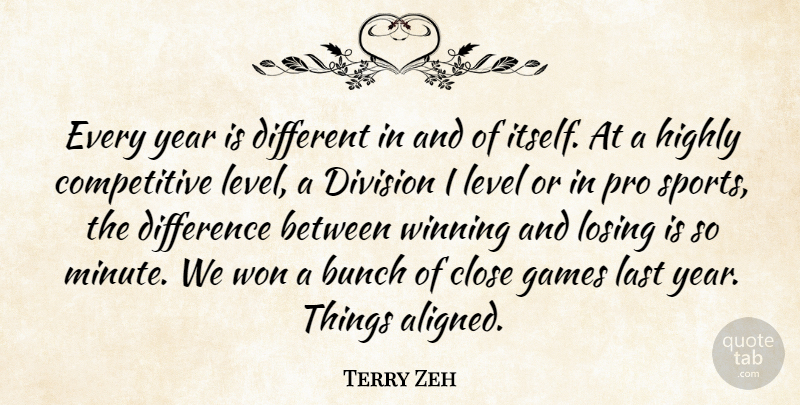 Terry Zeh Quote About Bunch, Close, Difference, Division, Games: Every Year Is Different In...