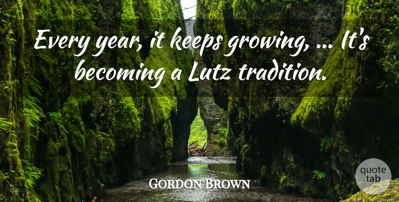 Gordon Brown Quote About Becoming, Keeps: Every Year It Keeps Growing...