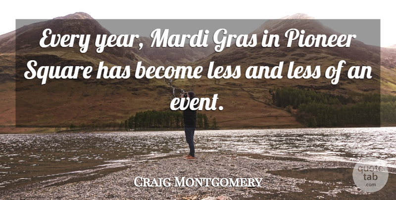 Craig Montgomery Quote About Less, Pioneer, Square: Every Year Mardi Gras In...