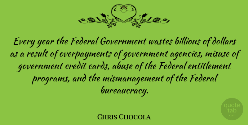 Chris Chocola Quote About Agency, Government, Years: Every Year The Federal Government...