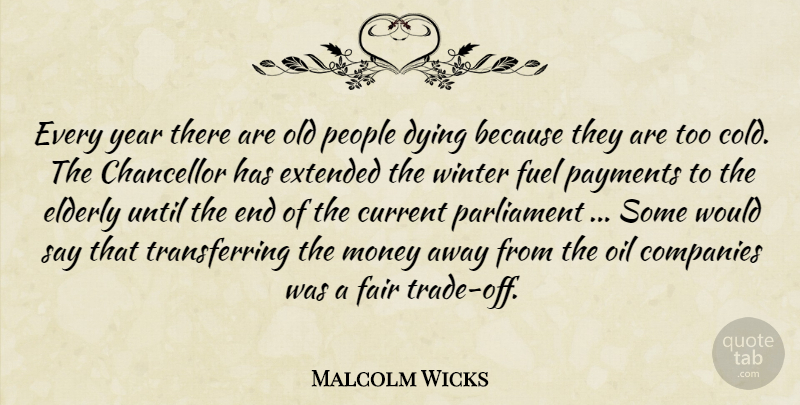 Malcolm Wicks Quote About Chancellor, Companies, Current, Dying, Elderly: Every Year There Are Old...