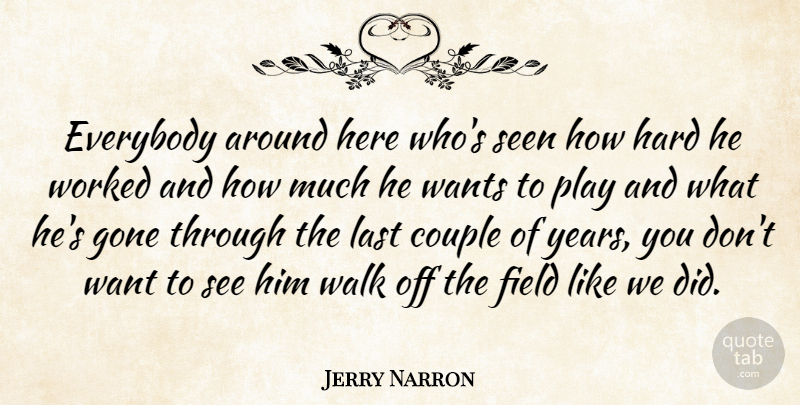 Jerry Narron Quote About Couple, Everybody, Field, Gone, Hard: Everybody Around Here Whos Seen...