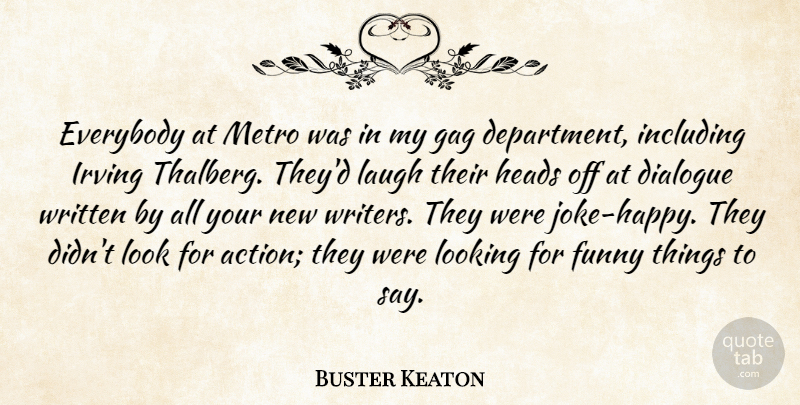 Buster Keaton Quote About Dialogue, Everybody, Funny, Gag, Heads: Everybody At Metro Was In...