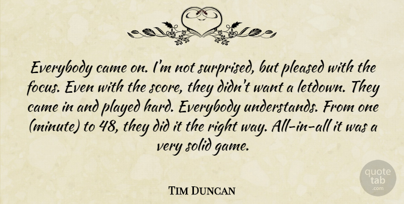 Tim Duncan Quote About Came, Everybody, Played, Pleased, Solid: Everybody Came On Im Not...