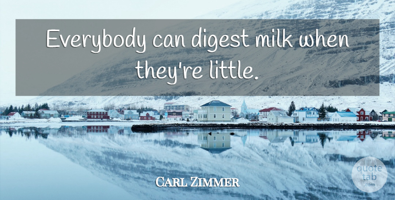 Carl Zimmer Quote About Littles, Milk: Everybody Can Digest Milk When...