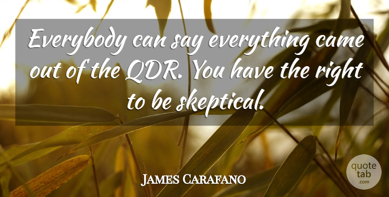 James Carafano Quote About Came, Everybody: Everybody Can Say Everything Came...