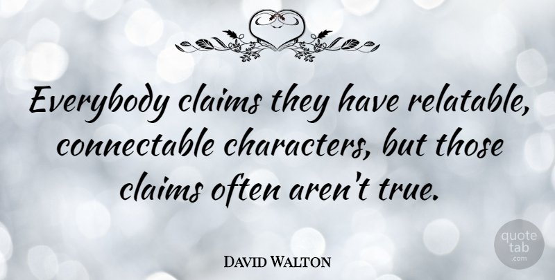David Walton Quote About Claims, Everybody: Everybody Claims They Have Relatable...