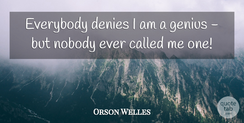 Orson Welles Quote About Genius, Deny: Everybody Denies I Am A...