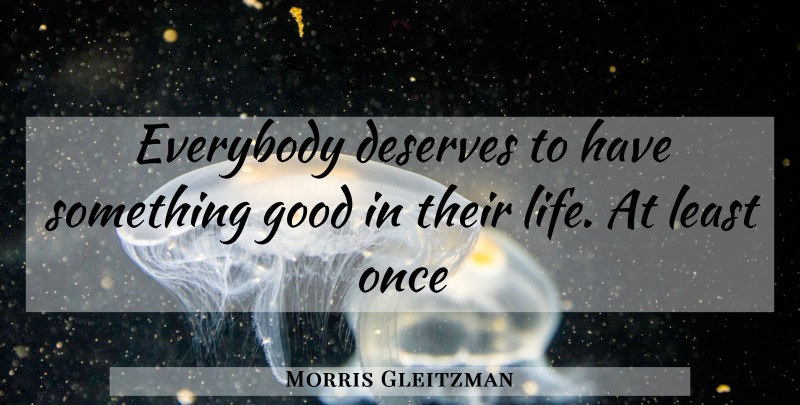 Morris Gleitzman Quote About Deserve: Everybody Deserves To Have Something...