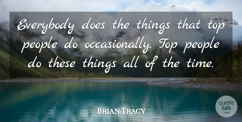 Brian Tracy Quote About Motivational, People, Doe: Everybody Does The Things That...