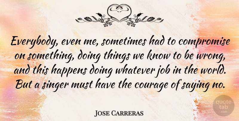 Jose Carreras Quote About Jobs, World, Singers: Everybody Even Me Sometimes Had...