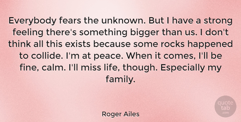 Roger Ailes Quote About Strong, Thinking, Rocks: Everybody Fears The Unknown But...