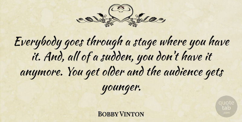 Bobby Vinton Quote About Everybody, Gets, Goes: Everybody Goes Through A Stage...