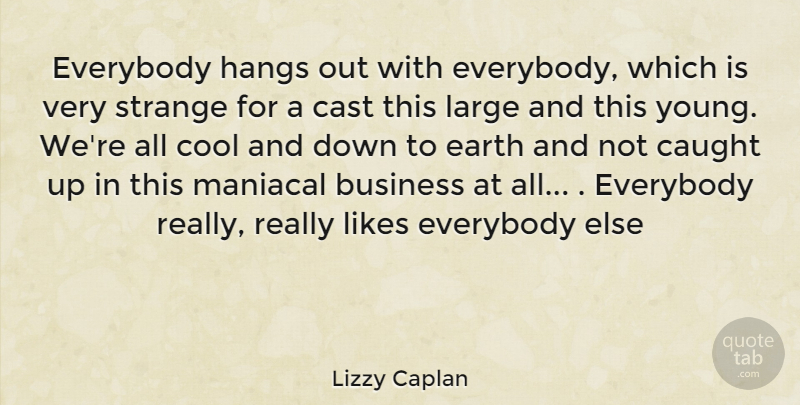 Lizzy Caplan Quote About Earth, Likes, Lizzy: Everybody Hangs Out With Everybody...