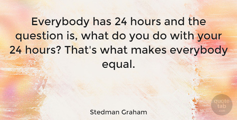 Stedman Graham Quote About Hours, Equal: Everybody Has 24 Hours And...