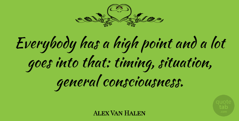 Alex Van Halen Quote About Timing, Consciousness, Situation: Everybody Has A High Point...