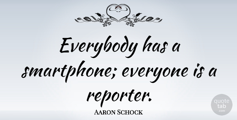 Aaron Schock Quote About undefined: Everybody Has A Smartphone Everyone...