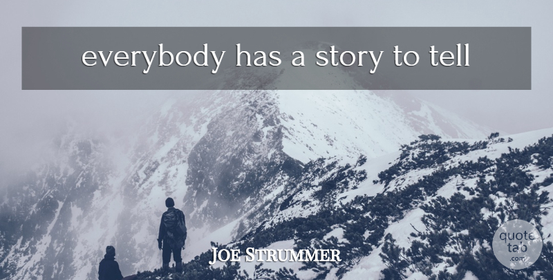 Joe Strummer Quote About Stories: Everybody Has A Story To...