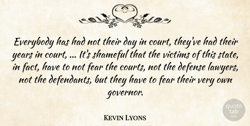 Kevin Lyons Quote About Defense, Everybody, Fear, Shameful, Victims: Everybody Has Had Not Their...