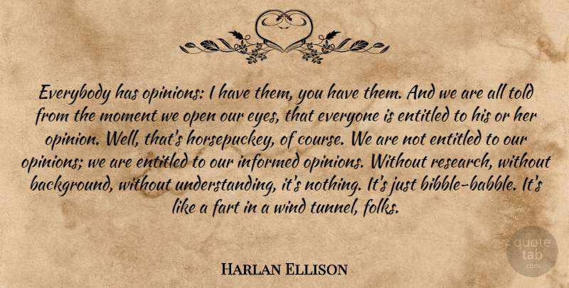 Harlan Ellison Quote About Eye, Wind, Tunnels: Everybody Has Opinions I Have...