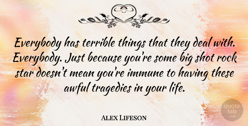 Alex Lifeson Quote About Awful, Deal, Everybody, Immune, Life: Everybody Has Terrible Things That...