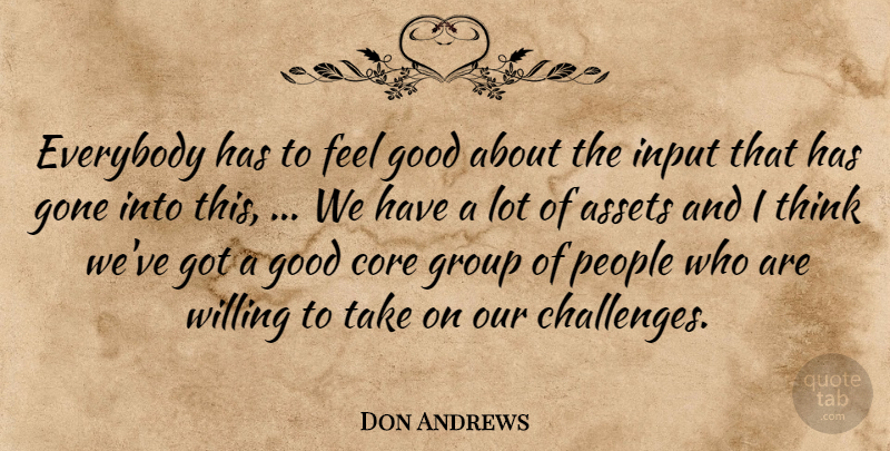 Don Andrews Quote About Assets, Core, Everybody, Gone, Good: Everybody Has To Feel Good...