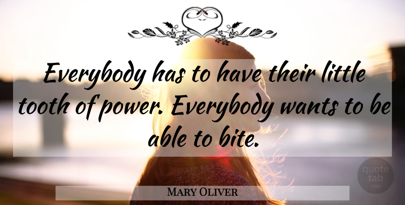 Mary Oliver Quote About Power, Want, Littles: Everybody Has To Have Their...