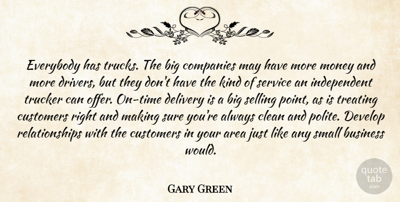 Gary Green Quote About Area, Business, Clean, Companies, Customers: Everybody Has Trucks The Big...