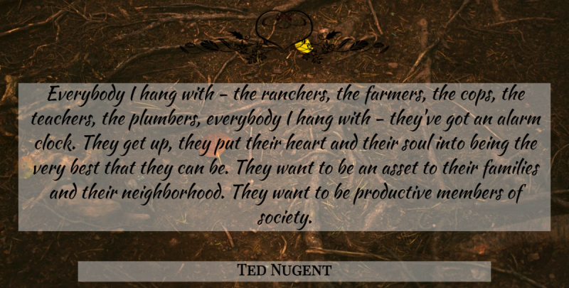 Ted Nugent Quote About Teacher, Heart, Soul: Everybody I Hang With The...