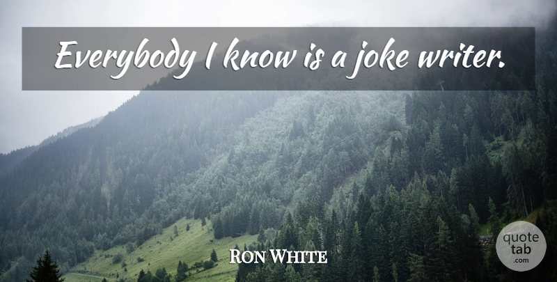 Ron White Quote About Jokes, Knows: Everybody I Know Is A...
