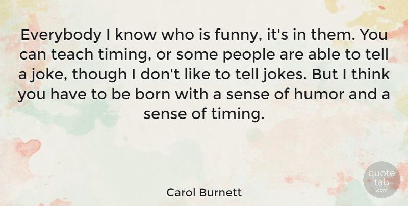 Carol Burnett Quote About Born, Everybody, Funny, Humor, People: Everybody I Know Who Is...