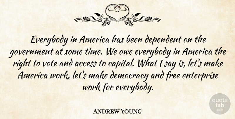 Andrew Young Quote About Access, America, Democracy, Dependent, Enterprise: Everybody In America Has Been...