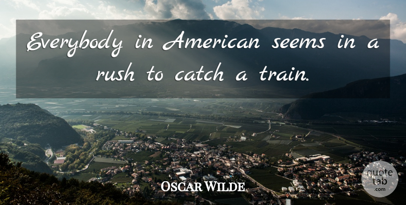 Oscar Wilde Quote About America, Train, Seems: Everybody In American Seems In...