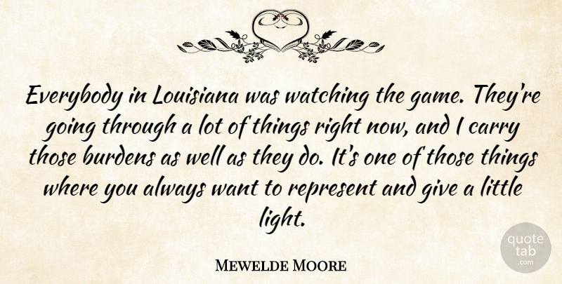 Mewelde Moore Quote About Burdens, Carry, Everybody, Louisiana, Represent: Everybody In Louisiana Was Watching...