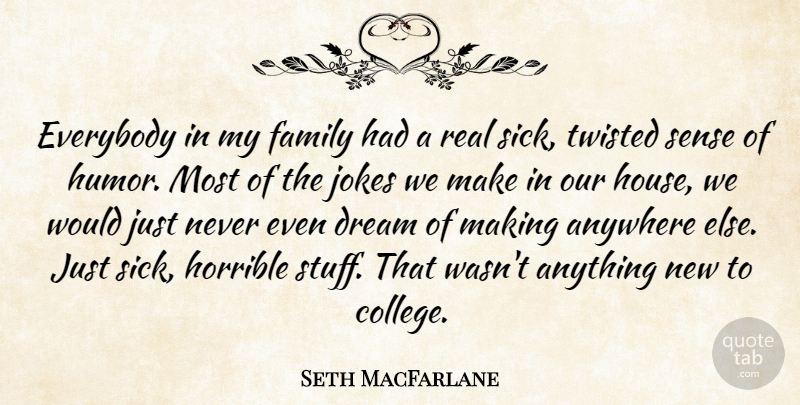 Seth MacFarlane Quote About Dream, Real, College: Everybody In My Family Had...