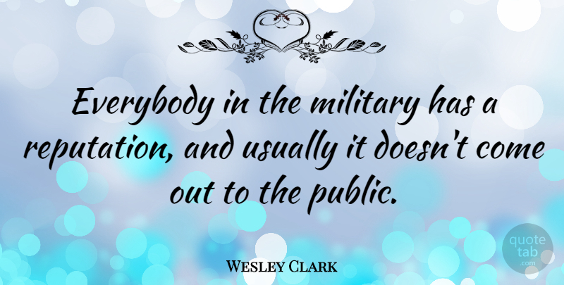 Wesley Clark Quote About Military, Reputation: Everybody In The Military Has...