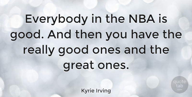 Kyrie Irving Quote About Everybody, Good, Great: Everybody In The Nba Is...