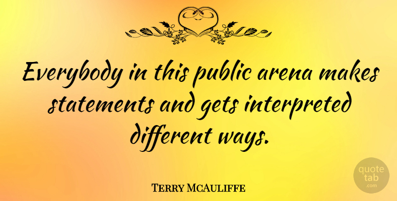Terry McAuliffe Quote About Everybody, Statements: Everybody In This Public Arena...