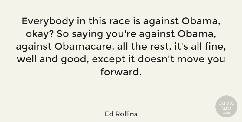 Ed Rollins Quote About Against, Everybody, Except, Good, Move: Everybody In This Race Is...