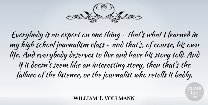 William T. Vollmann Quote About Class, Deserves, Everybody, Expert, Failure: Everybody Is An Expert On...