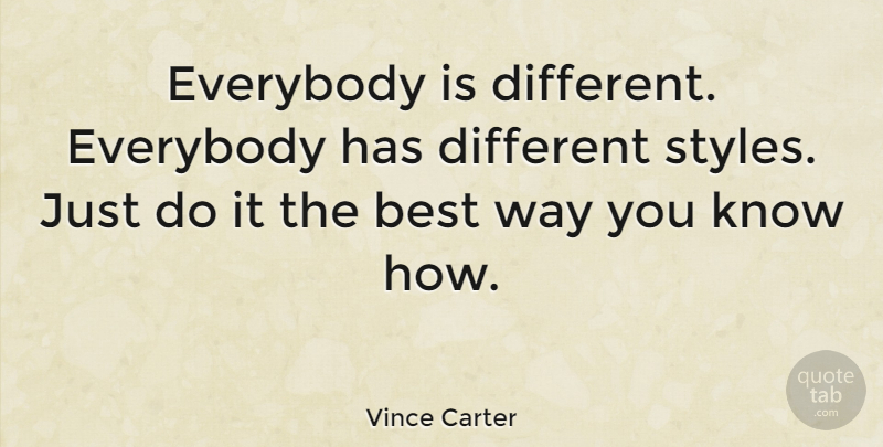 Vince Carter Quote About Basketball, Style, Way: Everybody Is Different Everybody Has...