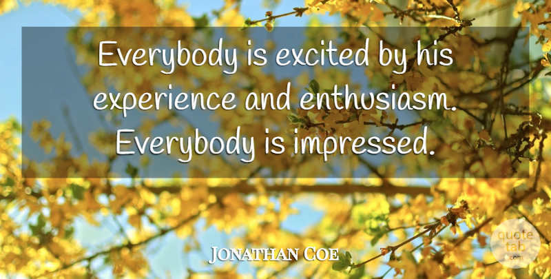 Jonathan Coe Quote About Everybody, Excited, Experience: Everybody Is Excited By His...