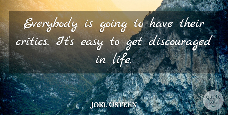 Joel Osteen Quote About Easy, Discouraged, Critics: Everybody Is Going To Have...