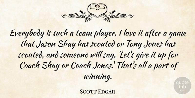 Scott Edgar Quote About Coach, Everybody, Game, Jason, Jones: Everybody Is Such A Team...