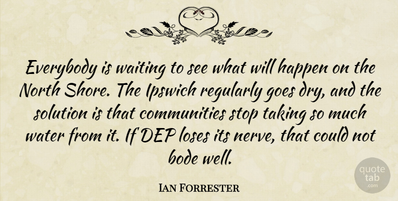 Ian Forrester Quote About Everybody, Goes, Happen, Loses, North: Everybody Is Waiting To See...