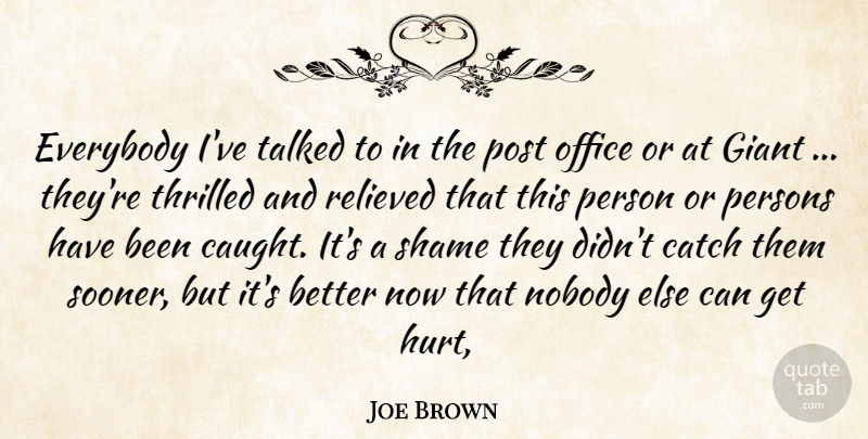 Joe Brown Quote About Catch, Everybody, Giant, Nobody, Office: Everybody Ive Talked To In...