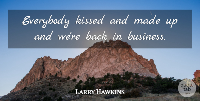 Larry Hawkins Quote About Everybody, Kissed: Everybody Kissed And Made Up...
