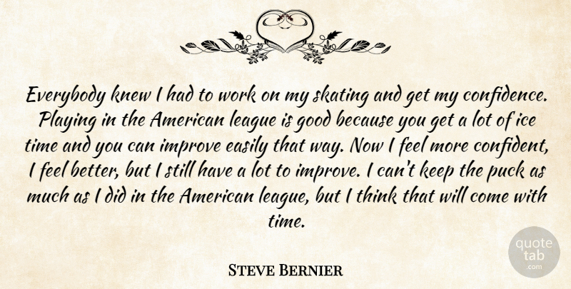 Steve Bernier Quote About Easily, Everybody, Good, Ice, Improve: Everybody Knew I Had To...