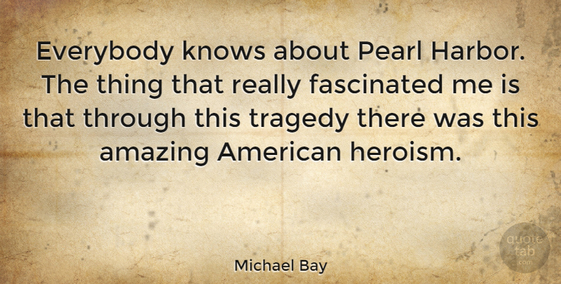 Michael Bay Quote About Tragedy, Pearls, Heroism: Everybody Knows About Pearl Harbor...